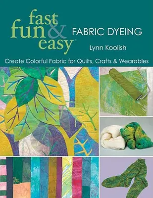 Szybkie, przyjemne i łatwe farbowanie tkanin: Tworzenie kolorowych tkanin na kołdry, rękodzieło i odzież - wydanie do druku na żądanie - Fast, Fun & Easy Fabric Dyeing: Create Colorful Fabric for Quilts, Crafts & Wearables- Print on Demand Edition