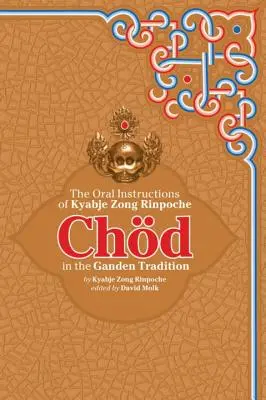 Chod w tradycji Ganden: Ustne instrukcje Kjabdzie Zonga Rinpoczego - Chod in the Ganden Tradition: The Oral Instructions of Kyabje Zong Rinpoche