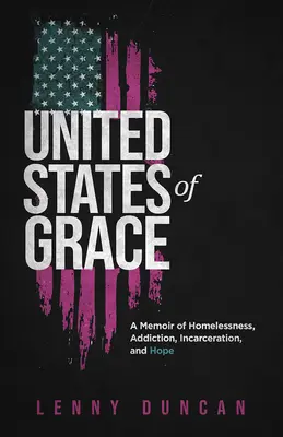 United States of Grace: Wspomnienie bezdomności, uzależnienia, uwięzienia i nadziei - United States of Grace: A Memoir of Homelessness, Addiction, Incarceration, and Hope