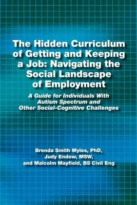 Ukryty program zdobywania i utrzymywania pracy: Poruszanie się po społecznym krajobrazie zatrudnienia: Przewodnik dla osób ze spektrum autyzmu i Ot - The Hidden Curriculum of Getting and Keeping a Job: Navigating the Social Landscape of Employment: A Guide for Individuals with Autism Spectrum and Ot