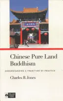 Chiński buddyzm czystej krainy: Zrozumienie tradycji praktyki - Chinese Pure Land Buddhism: Understanding a Tradition of Practice