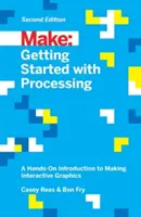 Pierwsze kroki z Processing: Praktyczne wprowadzenie do tworzenia interaktywnej grafiki - Getting Started with Processing: A Hands-On Introduction to Making Interactive Graphics