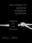 Dorosłe dzieci z syndromem alienacji rodzicielskiej: zerwanie więzi, które wiążą - Adult Children of Parental Alienation Syndrome: Breaking the Ties That Bind