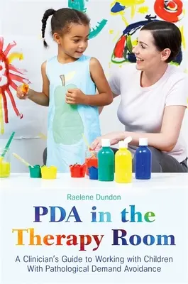 PDA w gabinecie terapeutycznym: Przewodnik klinicysty po pracy z dziećmi z patologicznym unikaniem popytu - PDA in the Therapy Room: A Clinician's Guide to Working with Children with Pathological Demand Avoidance