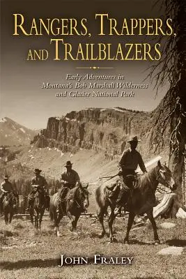 Rangers, Trappers i Trailblazers: Wczesne przygody w Bob Marshall Wilderness i Parku Narodowym Glacier w Montanie - Rangers, Trappers, and Trailblazers: Early Adventures in Montana's Bob Marshall Wilderness and Glacier National Park