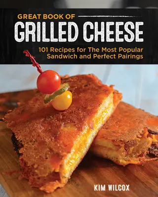 Wielka księga grillowanego sera: ponad 100 przepisów na najlepsze komfortowe jedzenie, zupy, sałatki i dodatki - Great Book of Grilled Cheese: 100+ Recipes for the Ultimate Comfort Food, Soups, Salads, and Sides