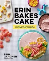 Erin Bakes Cake: Make + Bake + Decorate = Your Own Cake Adventure! A Baking Book - Erin Bakes Cake: Make + Bake + Decorate = Your Own Cake Adventure!: A Baking Book