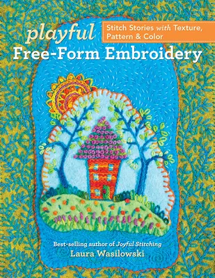 Zabawne hafty swobodne: Historie ściegów z teksturą, wzorem i kolorem - Playful Free-Form Embroidery: Stitch Stories with Texture, Pattern & Color