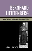 Bernhard Lichtenberg: Rzymskokatolicki ksiądz i męczennik reżimu nazistowskiego - Bernhard Lichtenberg: Roman Catholic Priest and Martyr of the Nazi Regime