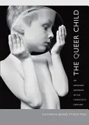 The Queer Child: Albo dorastanie bokiem w dwudziestym wieku - The Queer Child: Or Growing Sideways in the Twentieth Century
