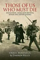 Ci z nas, którzy muszą umrzeć: egzekucja, wygnanie i odrodzenie po powstaniu wielkanocnym - Those of Us Who Must Die: Execution, Exile and Revival After the Easter Rising