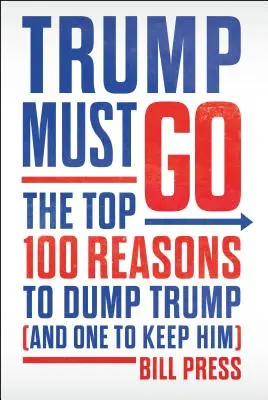 Trump musi odejść - 100 najważniejszych powodów, dla których warto pozbyć się Trumpa (i jeden, by go zatrzymać) - Trump Must Go - The Top 100 Reasons to Dump Trump (and One to Keep Him)