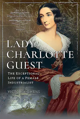 Lady Charlotte Guest: Wyjątkowe życie kobiety przemysłowca - Lady Charlotte Guest: The Exceptional Life of a Female Industrialist