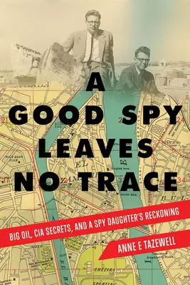 Dobry szpieg nie zostawia śladów: Wielka ropa, sekrety CIA i rozliczenie córki szpiega - A Good Spy Leaves No Trace: Big Oil, CIA Secrets, and a Spy Daughter's Reckoning