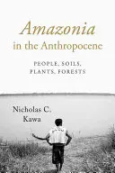 Amazonia w antropocenie: Ludzie, gleby, rośliny, lasy - Amazonia in the Anthropocene: People, Soils, Plants, Forests