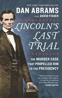 Ostatni proces Lincolna: Sprawa morderstwa, która doprowadziła go do prezydentury - Lincoln's Last Trial: The Murder Case That Propelled Him to the Presidency