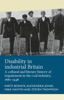 Niepełnosprawność w przemysłowej Wielkiej Brytanii: Kulturowa i literacka historia niepełnosprawności w przemyśle węglowym, 1880-1948 - Disability in Industrial Britain: A Cultural and Literary History of Impairment in the Coal Industry, 1880-1948