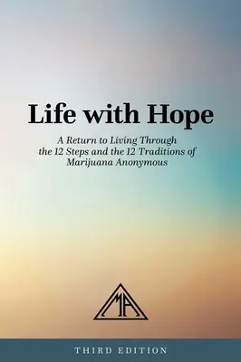 Życie z nadzieją: powrót do życia poprzez 12 kroków i 12 tradycji Anonimowych Marihuanistów - Life with Hope: A Return to Living Through the 12 Steps and the 12 Traditions of Marijuana Anonymous