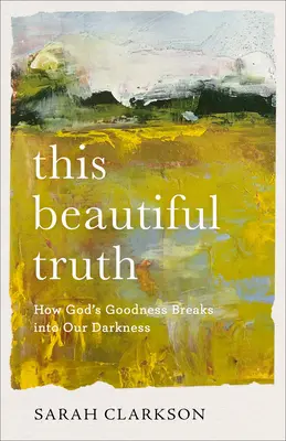 Ta piękna prawda: Jak Boża dobroć wdziera się w naszą ciemność - This Beautiful Truth: How God's Goodness Breaks Into Our Darkness