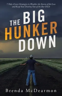 The Big Hunker Down: 7 strategii przejmowania, aby przetrwać burzę związaną z utratą pracy i utrzymać swoje przeznaczenie z dala od baru - The Big Hunker Down: 7 Take-Cover Strategies to Weather the Storm of Job Loss and Keep Your Destiny out of the Bar Ditch