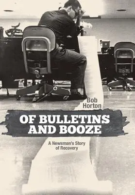 O biuletynach i alkoholu: Historia powrotu do zdrowia newsmana - Of Bulletins and Booze: A Newsman's Story of Recovery