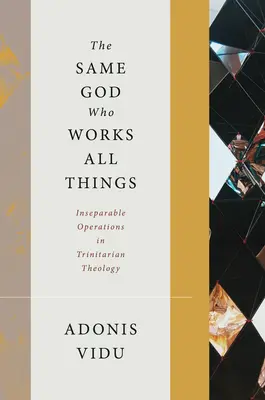 Ten sam Bóg, który czyni wszystko: Nierozdzielne działania w teologii trynitarnej - The Same God Who Works All Things: Inseparable Operations in Trinitarian Theology