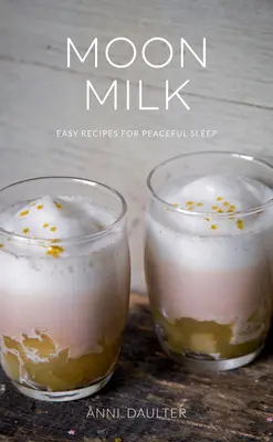 Księżycowe mleko: łatwe przepisy na spokojny sen - Moon Milk: Easy Recipes for Peaceful Sleep