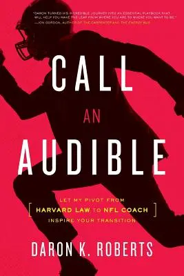 Call an Audible: Niech moja zmiana z prawnika Harvardu na trenera NFL zainspiruje cię do transformacji - Call an Audible: Let My Pivot from Harvard Law to NFL Coach Inspire Your Transition