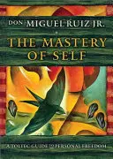 Opanowanie samego siebie: toltecki przewodnik po wolności osobistej - The Mastery of Self: A Toltec Guide to Personal Freedom