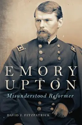 Emory Upton, 60 lat: niezrozumiany reformator - Emory Upton, 60: Misunderstood Reformer