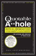 The Quotable A**hole: Ponad 1200 gorzkich kolców, ciętych komentarzy i żrących zwrotów akcji dla aspirujących i siedzących na fotelu dupków - The Quotable A**hole: More Than 1,200 Bitter Barbs, Cutting Comments, and Caustic Comebacks for Aspiring and Armchair A**holes Alike