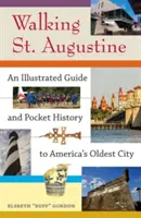 Spacerując po St. Augustine: Ilustrowany przewodnik i kieszonkowa historia najstarszego miasta Ameryki - Walking St. Augustine: An Illustrated Guide and Pocket History to America's Oldest City