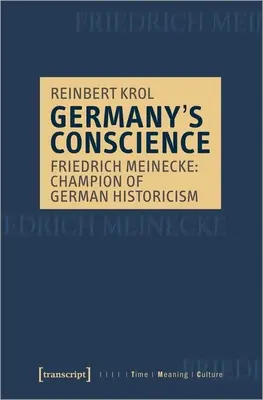 Sumienie Niemiec: Friedrich Meinecke: Mistrz niemieckiego historycyzmu - Germany's Conscience: Friedrich Meinecke: Champion of German Historicism