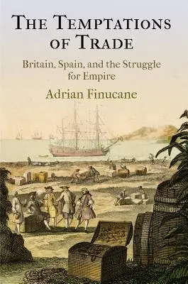 Pokusy handlu: Wielka Brytania, Hiszpania i walka o imperium - The Temptations of Trade: Britain, Spain, and the Struggle for Empire