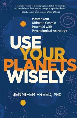 Wykorzystaj mądrze swoje planety: Opanuj swój ostateczny kosmiczny potencjał dzięki astrologii psychologicznej - Use Your Planets Wisely: Master Your Ultimate Cosmic Potential with Psychological Astrology