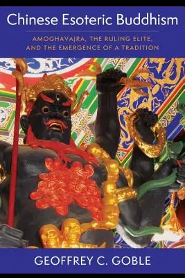 Chiński buddyzm ezoteryczny: Amoghavajra, elita rządząca i pojawienie się tradycji - Chinese Esoteric Buddhism: Amoghavajra, the Ruling Elite, and the Emergence of a Tradition