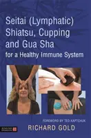 Seitai (limfatyczne) Shiatsu, bańki i Gua Sha dla zdrowego układu odpornościowego - Seitai (Lymphatic) Shiatsu, Cupping and Gua Sha for a Healthy Immune System