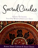 Sacred Circles: Przewodnik po tworzeniu własnej grupy duchowości kobiet - Sacred Circles: A Guide to Creating Your Own Women's Spirituality Group