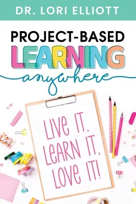 Nauka oparta na projektach w dowolnym miejscu: Żyj, ucz się, kochaj! - Project-Based Learning Anywhere: Live It, Learn It, Love It!