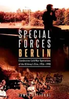 Siły specjalne w Berlinie: Tajne zimnowojenne operacje elity amerykańskiej armii, 1956-1990 - Special Forces Berlin: Clandestine Cold War Operations of the Us Army's Elite, 1956-1990