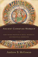 Starożytny kult chrześcijański: Praktyki wczesnego Kościoła w perspektywie społecznej, historycznej i teologicznej - Ancient Christian Worship: Early Church Practices in Social, Historical, and Theological Perspective