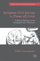 Europejska służba cywilna w czasach kryzysu: Socjologia polityczna zmieniającej się władzy eurokratów - European Civil Service in (Times Of) Crisis: A Political Sociology of the Changing Power of Eurocrats