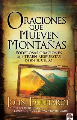 Oraciones Que Mueven Montaas: Poderosas Oraciones Que Traen Respuestas Desde El Cielo