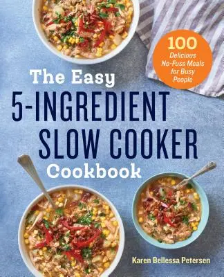 The Easy 5-Ingredient Slow Cooker Cookbook: 100 pysznych, nieskomplikowanych posiłków dla zapracowanych ludzi - The Easy 5-Ingredient Slow Cooker Cookbook: 100 Delicious No-Fuss Meals for Busy People
