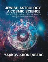 Żydowska astrologia, kosmiczna nauka: Tora, Talmud i Zohar - dzieła o astrologii duchowej - Jewish Astrology, A Cosmic Science: Torah, Talmud and Zohar Works on Spiritual Astrology