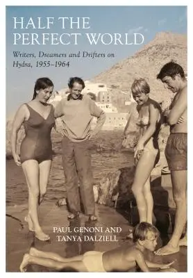 Half the Perfect World: Pisarze, marzyciele i dryfujący na Hydrze, 1955-1964 - Half the Perfect World: Writers, Dreamers and Drifters on Hydra, 1955-1964