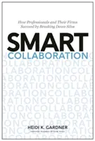 Inteligentna współpraca: Jak profesjonaliści i ich firmy odnoszą sukcesy dzięki przełamywaniu silosów - Smart Collaboration: How Professionals and Their Firms Succeed by Breaking Down Silos