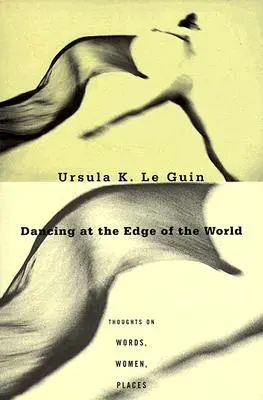 Taniec na krańcu świata: Myśli o słowach, kobietach, miejscach - Dancing at the Edge of the World: Thoughts on Words, Women, Places