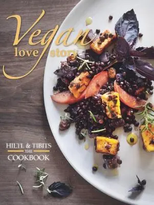 Wegańska historia miłosna: Tybit i Hiltl: Książka kucharska - Vegan Love Story: Tibits and Hiltl: The Cookbook