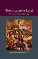 Wcielony Pan: Tomistyczne studium chrystologii - The Incarnate Lord: A Thomistic Study in Christology